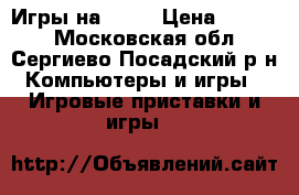 Игры на PS 4 › Цена ­ 1 000 - Московская обл., Сергиево-Посадский р-н Компьютеры и игры » Игровые приставки и игры   